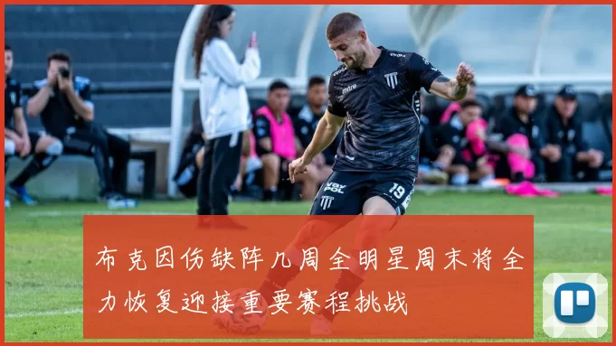 布克因伤缺阵几周全明星周末将全力恢复迎接重要赛程挑战