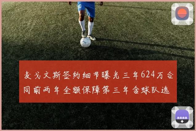 麦戈文斯签约细节曝光三年624万合同前两年全额保障第三年含球队选项