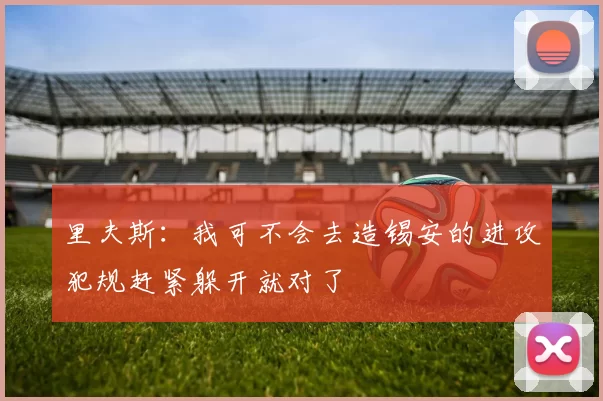 里夫斯：我可不会去造锡安的进攻犯规赶紧躲开就对了